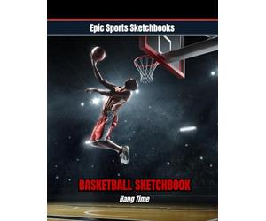 Epic Basketball Sketchbook: Hang Time: Basketball sketchbook for kids and teens - 120 blank unlined pages for action shots, dunk ideas, and creative basketball drawings (Epic Sports Sketchbooks)