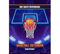 Epic Basketball Sketchbook: Hoop Dreams: Creative Basketball Sketchbook for Kids Ages 8-12 - Inexpensive Gift For Kids Who Dream of Basketball Greatness (Epic Sports Sketchbooks)