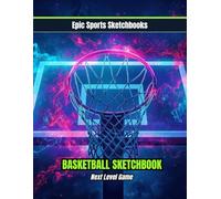 Epic Basketball Sketchbook: Next Level Game: Creative basketball sketchbook for kids and teens - 120 blank unlined pages for play design, training ideas, and game strategy (Epic Sports Sketchbooks)