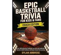 Epic Basketball Trivia for Kids & Fans - Coach Edition: Over 1,000 Interactive Challenges, Fun Facts and Leadership Secrets to Build Confidence and Inspire Screen-Free Learning (Epic Sports Series)