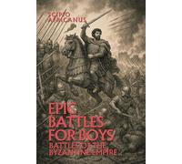 Epic Battles for Boys:: Battles of the Byzantine Empire (Epic Battles and Heroes)