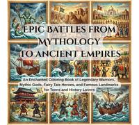 Epic Battles from Mythology to Ancient Empires: An Enchanted Coloring Book of Legendary Warriors, Mythic Gods, Fairy Tale Heroes, and Famous Landmarks for Teens and History Lovers