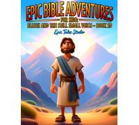 Epic Bible Adventures for Kids: Elijah and the Still Small Voice - Book 20: A Story of Peace, Faith, and Listening to God