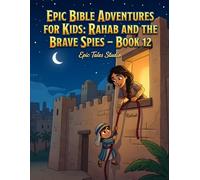 Epic Bible Adventures for Kids: Rahab and the Brave Spies - Book 12: A Story of Courage, Kindness, and Trust in God