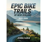EPIC BIKE TRAILS OF NEW ZEALAND 2025-2026: Discover NZ’s Most Breathtaking Routes, Local Secrets & Rider Tips Across Both Islands - From Coastal Loops to Alpine Passes