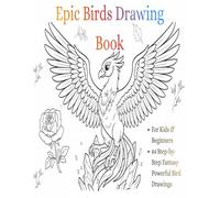 Epic Birds Drawing Book for Kids & Beginners: 84 Step-by-Step Fantasy & Powerful Bird Drawings to Learn, Sketch & Color