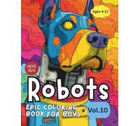 Epic Coloring Book for Boys V.10 : Robots: Futuristic Machines and Tech Adventures to Create