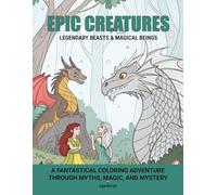 Epic Creatures: Legendary Beasts & Magical Beings: A Fantastical Coloring Adventure Through Myths, Magic, and Mystery