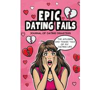 Epic dating fails: The journal of dating disasters