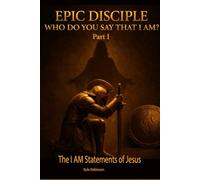 EPIC DISCIPLE: WHO DO YOU SAY THAT I AM? - PART 1: THE "I AM" SAYINGS OF JESUS