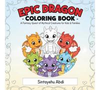 EPIC DRAGON COLORING BOOK: A Fantasy Quest of Mythical Creatures for Kids & Families