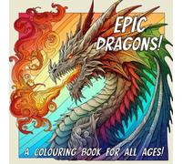 Epic Dragons!: A Colouring Book For All Ages!
