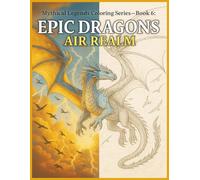 Epic Dragons: Air Realm: Soaring Beasts of the Endless Skies (Mythical Legends Coloring Series)