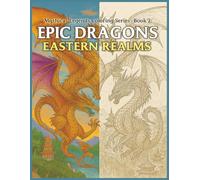 Epic Dragons: Eastern Realms: Color the Mystique of Ancient Realms (Mythical Legends Coloring Series)