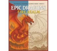 Epic Dragons Fire Realm: 50 Fiery Dragons to Ignite Your Imagination" (Mythical Legends Coloring Series)