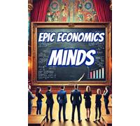 Epic Economics Minds: Lessons from Legendary Economists (Thinkers & Innovators of the World)