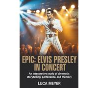 EPiC: Elvis Presley in Concert: An Interpretive Study of Cinematic Storytelling, Performance, and Memory