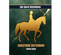 Epic Equestrian Sketchbook: Golden Gallop: Creative horse sketchbook for girls - 100 blank pages for horseback riding art, training ideas, and equestrian dreams (Epic Sports Sketchbooks)