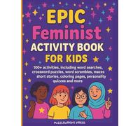 EPIC Feminist Activity Book for Kids: 100+ Activities, Including Word Searches, Crossword Puzzles, Word Scrambles, Mazes, Short Stories, Coloring Pages, Personality Quizzes and More