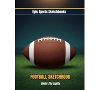 Epic Football Sketchbook: Under the Lights: Football Drawing Notebook for Kids Ages 8-12 - Inspiring Gift for Young Players and Fans (Epic Sports Sketchbooks)