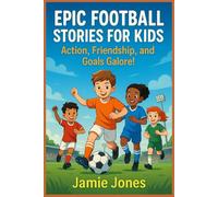 Epic Football stories for Kids: Action, Friendship, and Goals Galore