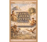 Epic Greek Myths For Brave Kids: Gods, Heroes, and Monsters of Ancient Greece | Greek Mythology for Kids Ages 7-10