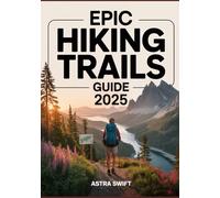 Epic Hiking Trails Guide 2025: Explore the Most Scenic Hikes in North America & Europe, National Parks, Nature Photography Tips, and Outdoor Travel Gift for Hikers & Adventure Lovers
