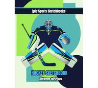 Epic Ice Hockey Sketchbook: Between the Pipes: Blank ice hockey goalie sketchbook for kids and teens who dream of big saves and hockey glory (Epic Sports Sketchbooks)
