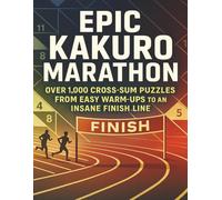Epic Kakuro Marathon: Over 1,000 Cross-Sum Puzzles from Easy Warm-Ups to an Insane Finish Line
