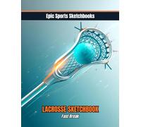 Epic Lacrosse Sketchbook: Fast Break: Blank lacrosse journal for athletes - draw, doodle, and design your own plays (Epic Sports Sketchbooks)