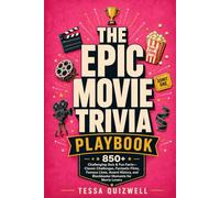 EPIC MOVIE TRIVIA PLAYBOOK: 850+ Challenging Quiz & Fun Facts-Classic Challenges, Fantastic Films, Famous Lines, Award History, and Blockbuster Moments for Movie Lovers