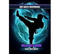 Epic Ninja Sketchbook: Sweet Ninja Moves: Fun ninja sketchbook for kids and teens - 100 unlined pages for drawing action poses, martial arts art, and creative doodling (Epic Sports Sketchbooks)