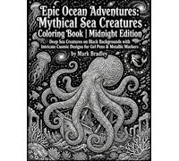 Epic Ocean Adventures: Mythical Sea Creatures Coloring Book | Midnight Edition: Deep Sea Creatures on Black Backgrounds with Intricate Cosmic Designs for Gel Pens & Metallic Markers
