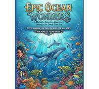 EPIC OCEAN WONDERS: A Majestic Coloring Adventure Through the Deep Blue Sea (The mindful & creative art series)