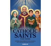 Epic of Catholic Saints For Teens: Inspiring True Stories of Faith, Courage, and Purpose for Christian Youth