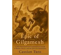 Epic of Gilgamesh: A 2025 Illustrated and Comprehensive Guide to Battles, Beasts, and the Quest for Immortality