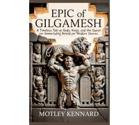 Epic of Gilgamesh: A Timeless Tale of Gods, Kings, and the Quest for Immortality Retold for Modern Stories