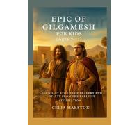Epic of Gilgamesh for Kids (Ages 7-12): Legendary Stories of Bravery and Loyalty from the Earliest Civilization