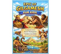 EPIC OF GILGAMESH FOR KIDS (AGES 8-12): An Introduction to Ancient Mesopotamian Literature, Core Themes, and Character Lessons