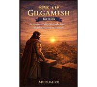 Epic of Gilgamesh for Kids: An Ancient Tale of Growth, Loss, and the Journey to Wisdom