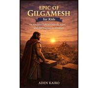 Epic of Gilgamesh for Kids: An Ancient Tale of Growth, Loss, and the Journey to Wisdom