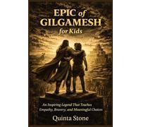 Epic of Gilgamesh for Kids: An Inspiring Legend That Teaches Empathy, Bravery, and Meaningful Choices