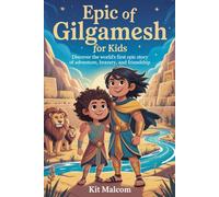 Epic of Gilgamesh for Kids: Discover the World’s First Epic Story of Adventure, Bravery, and Friendship