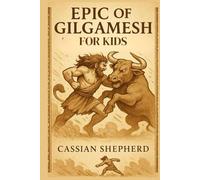 Epic of Gilgamesh for Kids: Explore the World’s Oldest Story of Friendship, Bravery, and Perseverance Inspiring Young Minds to Dream Beyond Time