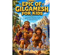 Epic of Gilgamesh for Kids: The Ancient Adventure of the World’s First Superhero and His Wild Best Friend
