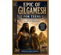 EPIC OF GILGAMESH FOR TEENS: A TEEN'S GUIDE TO HEROES, ADVENTURE, AND MESOPOTAMIA