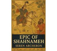 Epic of Shahnameh: The Persian Book of Kings and the Birth of a Nation