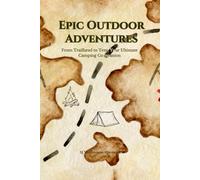Epic Outdoor Adventures: From Trailhead to Tent: Your Ultimate Camping Companion: Camping Planner, Gear Checklist, Trip Journal & Logbook for Outdoor Adventures, Itineraries, and Post-Trip Reviews