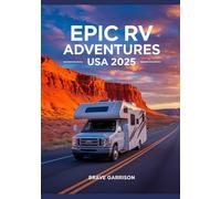 Epic RV Adventures USA 2025: The Ultimate Scenic Road Trip Atlas with 150+ Must-See Routes, National Parks, Campgrounds & Travel Planning Tips for RV Travelers