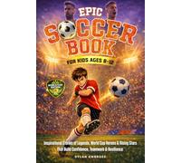 Epic Soccer Book for Kids Ages 8-12: Inspirational Stories of Legends, World Cup Heroes, and Rising Stars That Build Confidence, Teamwork, and Resilience (Epic Sports Series)
